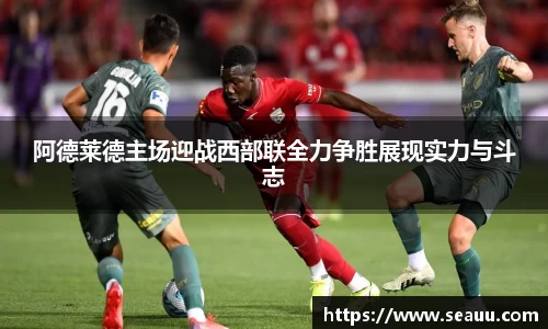 阿德莱德主场迎战西部联全力争胜展现实力与斗志
